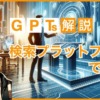 【GPTs解説編】GPTs検索プラットフォームで探す｜AIオッサンの冒険譚：ChatGPTから生